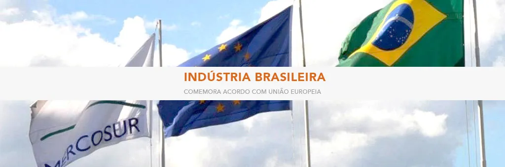 Indústria brasileira comemora acordo de livre comércio com União Europeia