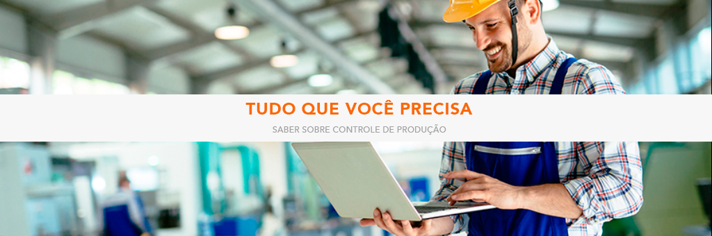 Tudo que você precisa saber sobre Controle de Produção
