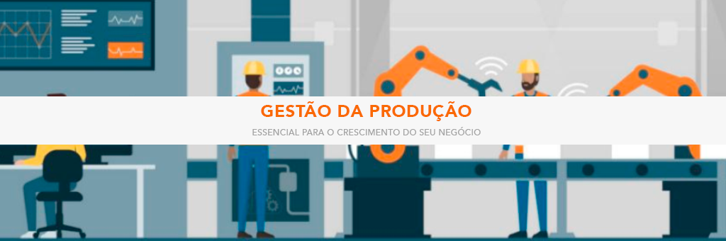 Gestão de produção: essencial para o crescimento do seu negócio