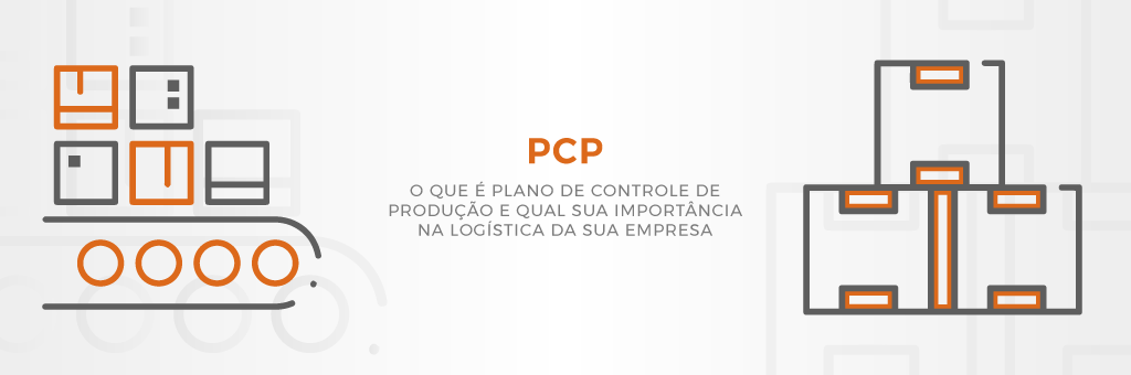 PCP: o que é Plano de Controle de Produção e qual sua importância na logística da sua empresa