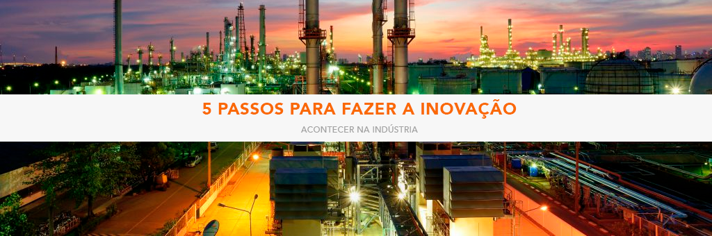5 passos para fazer a inovação acontecer na indústria