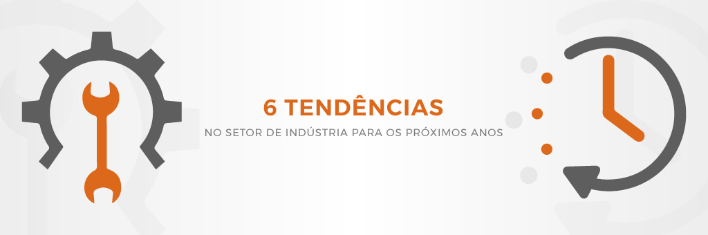 6 tendências no setor de indústria para os próximos anos
